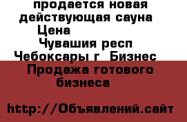 продается новая действующая сауна › Цена ­ 12 850 000 - Чувашия респ., Чебоксары г. Бизнес » Продажа готового бизнеса   